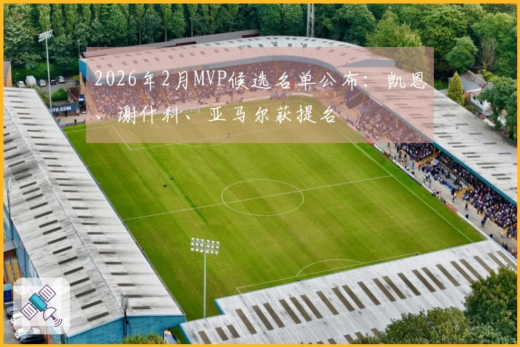 2026年2月MVP候选名单公布：凯恩、谢什科、亚马尔获提名