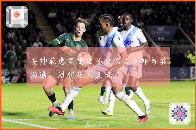 安帅获悉罗德里戈受伤后立即与其沟通，进行深入交流